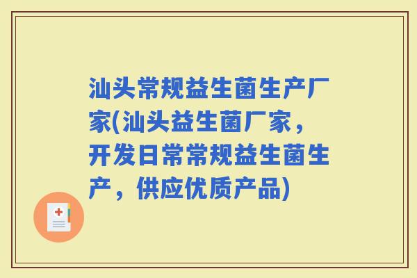 汕头常规益生菌生产厂家(汕头益生菌厂家,开发日常常规益生菌生产,供应优质产品) 汕头常规益生菌生产厂家(汕头益生菌厂家,开发日常常规益生菌生产,供应优质产品)