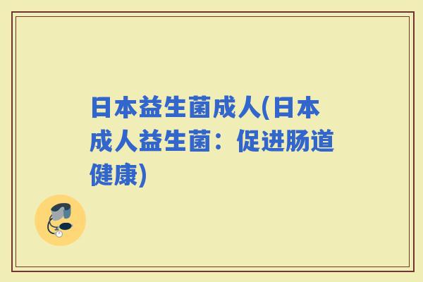 日本益生菌成人(日本成人益生菌：促进肠道健康)