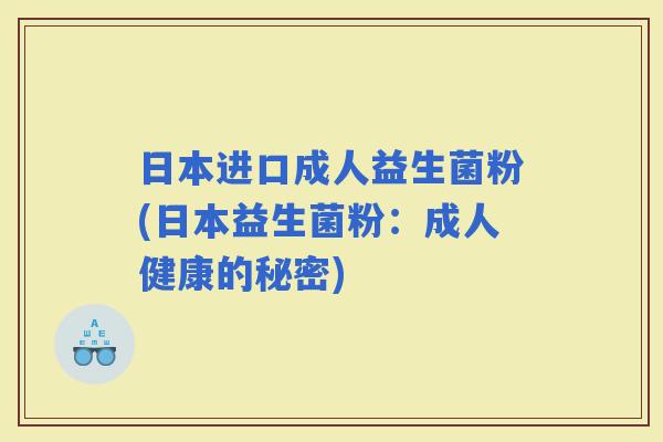 日本进口成人益生菌粉(日本益生菌粉：成人健康的秘密)
