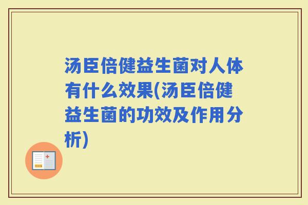 汤臣倍健益生菌对人体有什么效果(汤臣倍健益生菌的功效及作用分析)