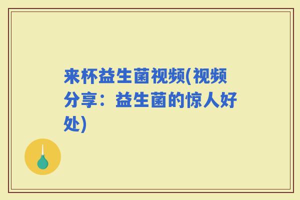 来杯益生菌视频(视频分享：益生菌的惊人好处)