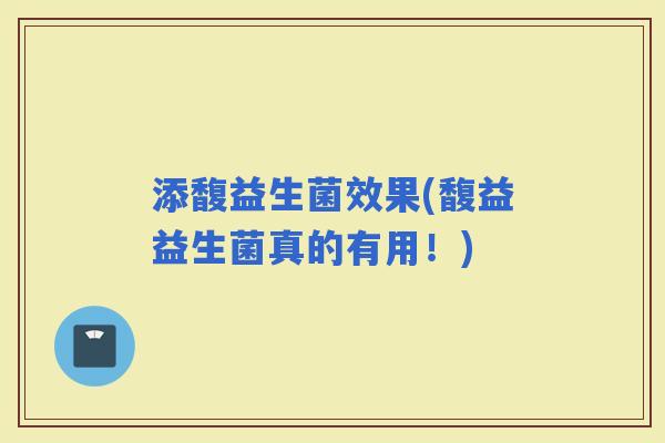 添馥益生菌效果(馥益益生菌真的有用!) 添馥益生菌效果(馥益益生菌真的有用!)