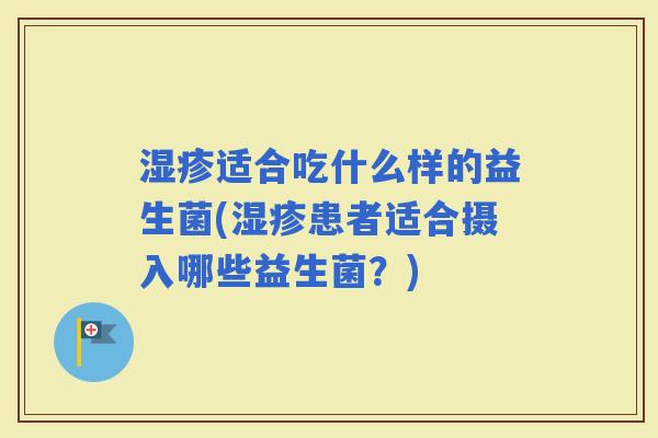 适合吃什么样的益生菌(患者适合摄入哪些益生菌？)