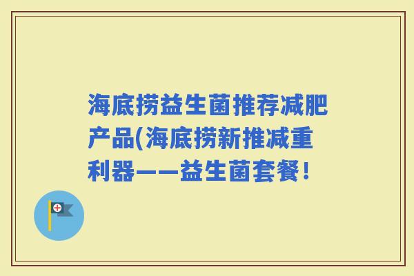 海底捞益生菌推荐产品(海底捞新推减重利器——益生菌套餐! 海底捞益生菌推荐产品(海底捞新推减重利器——益生菌套餐!