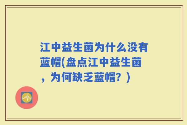 江中益生菌为什么没有蓝帽(盘点江中益生菌，为何缺乏蓝帽？)