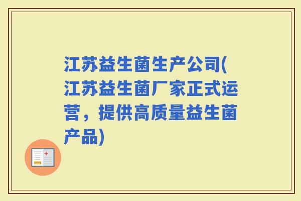 江苏益生菌生产公司(江苏益生菌厂家正式运营，提供高质量益生菌产品)