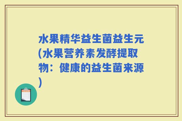 水果精华益生菌益生元(水果营养素发酵提取物：健康的益生菌来源)