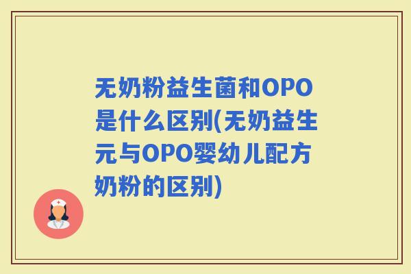 无奶粉益生菌和OPO是什么区别(无奶益生元与OPO婴幼儿配方奶粉的区别)