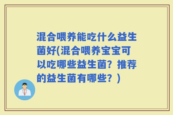 混合喂养能吃什么益生菌好(混合喂养宝宝可以吃哪些益生菌?推荐的益生菌有哪些?) 混合喂养能吃什么益生菌好(混合喂养宝宝可以吃哪些益生菌?推荐的益生菌有哪些?)