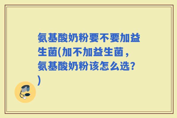 氨基酸奶粉要不要加益生菌(加不加益生菌，氨基酸奶粉该怎么选？)