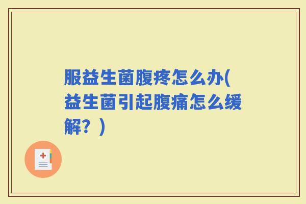 服益生菌腹疼怎么办(益生菌引起怎么缓解？)