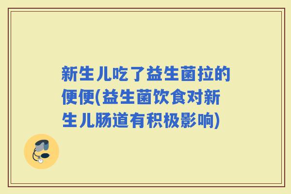 新生儿吃了益生菌拉的便便(益生菌饮食对新生儿肠道有积极影响)