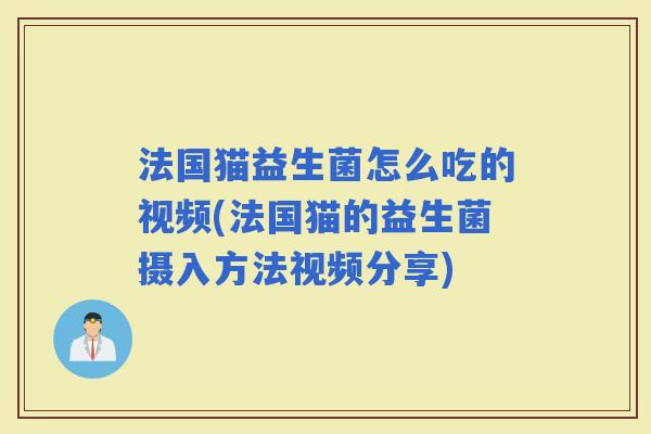 法国猫益生菌怎么吃的视频(法国猫的益生菌摄入方法视频分享) 法国猫益生菌怎么吃的视频(法国猫的益生菌摄入方法视频分享)