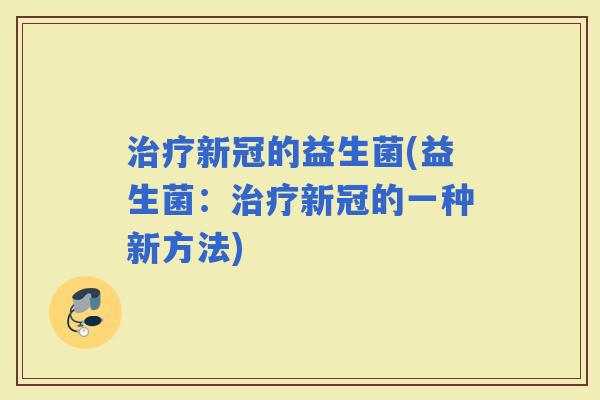 新冠的益生菌(益生菌：新冠的一种新方法)