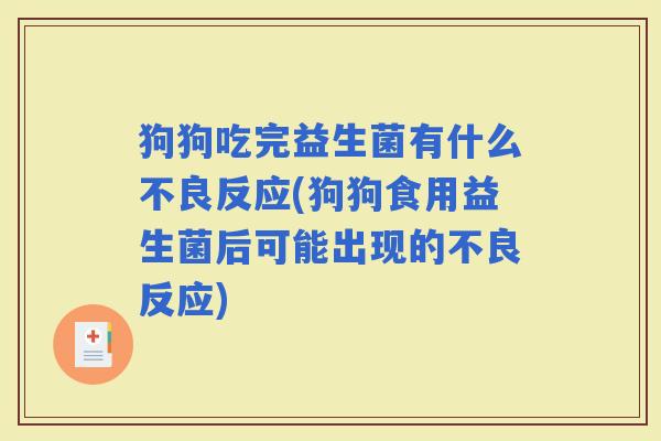 狗狗吃完益生菌有什么不良反应(狗狗食用益生菌后可能出现的不良反应)