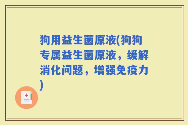 狗用益生菌原液(狗狗专属益生菌原液,缓解消化问题,增强力) 狗用益生菌原液(狗狗专属益生菌原液,缓解消化问题,增强力)