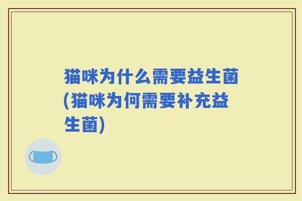猫咪为什么需要益生菌(猫咪为何需要补充益生菌) 猫咪为什么需要益生菌(猫咪为何需要补充益生菌)