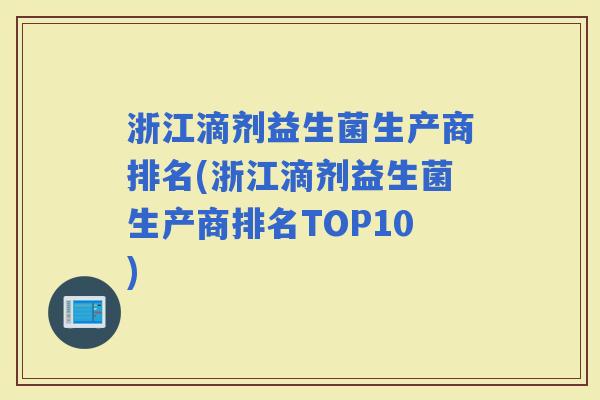 浙江滴剂益生菌生产商排名(浙江滴剂益生菌生产商排名TOP10)