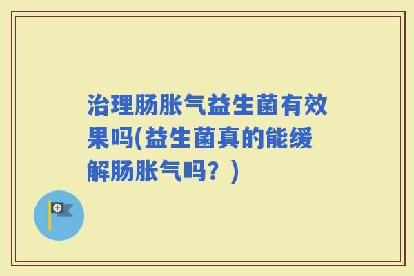 理肠益生菌有效果吗(益生菌真的能缓解肠吗？)
