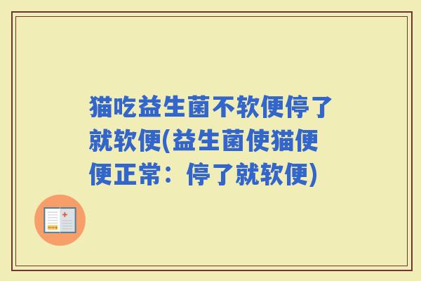 猫吃益生菌不软便停了就软便(益生菌使猫便便正常：停了就软便)