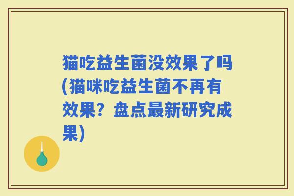猫吃益生菌没效果了吗(猫咪吃益生菌不再有效果？盘点新研究成果)