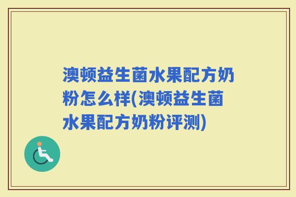 澳顿益生菌水果配方奶粉怎么样(澳顿益生菌水果配方奶粉评测)