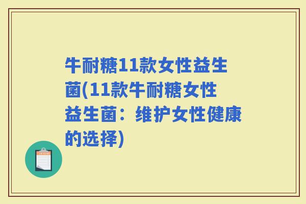 牛耐糖11款女性益生菌(11款牛耐糖女性益生菌：维护女性健康的选择)