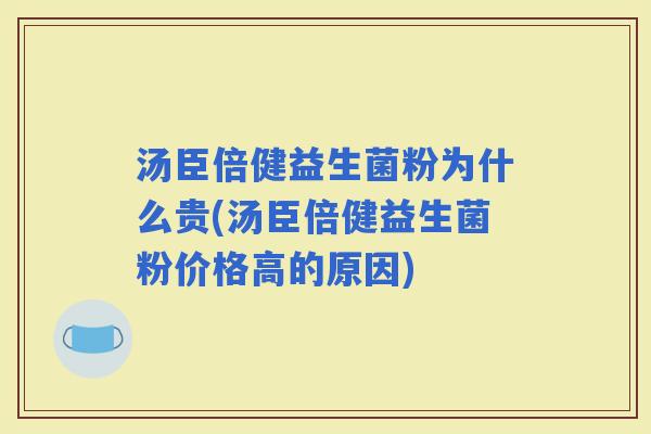 汤臣倍健益生菌粉为什么贵(汤臣倍健益生菌粉价格高的原因)