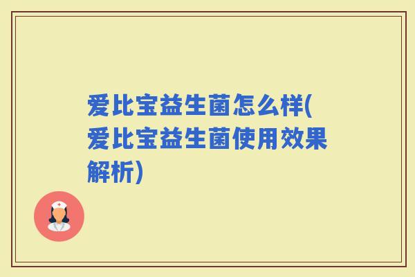 爱比宝益生菌怎么样(爱比宝益生菌使用效果解析) 爱比宝益生菌怎么样(爱比宝益生菌使用效果解析)