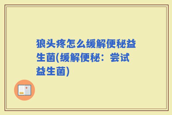 狼头疼怎么缓解益生菌(缓解：尝试益生菌)
