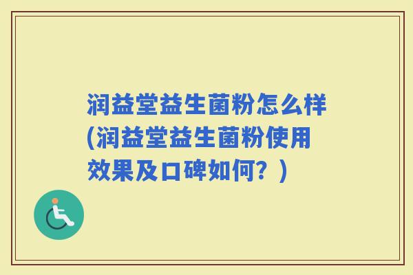润益堂益生菌粉怎么样(润益堂益生菌粉使用效果及口碑如何？)