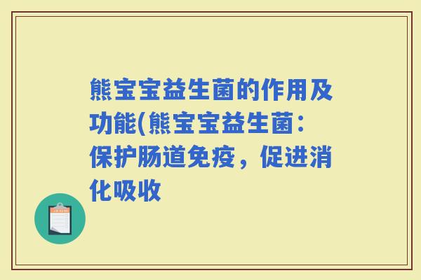 熊宝宝益生菌的作用及功能(熊宝宝益生菌：保护肠道，促进消化吸收