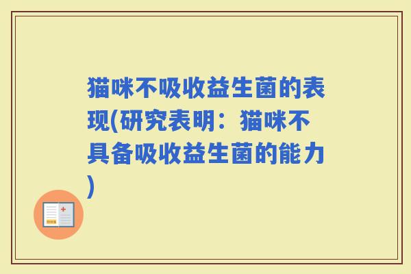 猫咪不吸收益生菌的表现(研究表明：猫咪不具备吸收益生菌的能力)