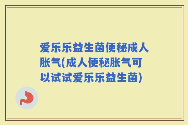 爱乐乐益生菌成人(成人可以试试爱乐乐益生菌)