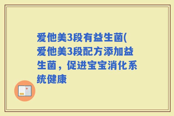 爱他美3段有益生菌(爱他美3段配方添加益生菌,促进宝宝消化系统健康 爱他美3段有益生菌(爱他美3段配方添加益生菌,促进宝宝消化系统健康