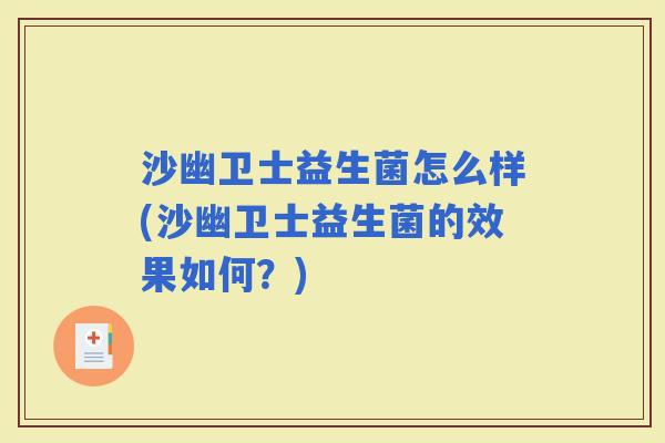 沙幽卫士益生菌怎么样(沙幽卫士益生菌的效果如何?) 沙幽卫士益生菌怎么样(沙幽卫士益生菌的效果如何?)