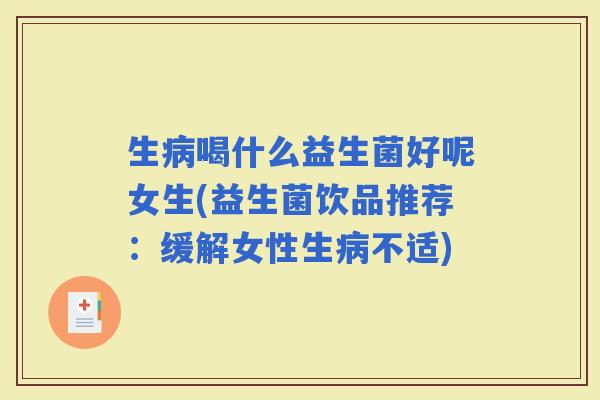 生喝什么益生菌好呢女生(益生菌饮品推荐:缓解女性生不适) 生喝什么益生菌好呢女生(益生菌饮品推荐:缓解女性生不适)