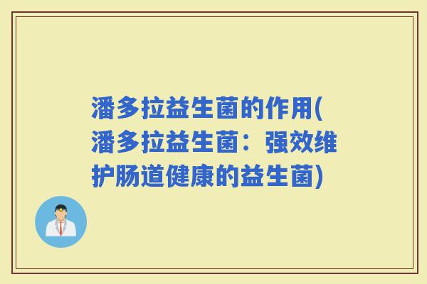 潘多拉益生菌的作用(潘多拉益生菌：强效维护肠道健康的益生菌)