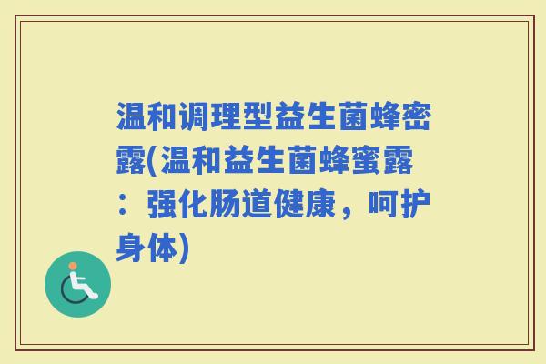 温和调理型益生菌蜂密露(温和益生菌蜂蜜露：强化肠道健康，呵护身体)