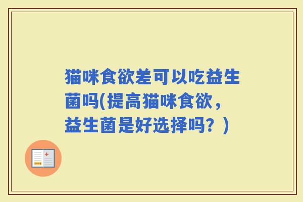 猫咪差可以吃益生菌吗(提高猫咪，益生菌是好选择吗？)