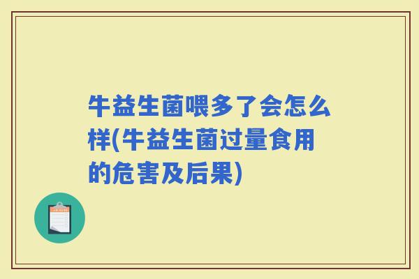 牛益生菌喂多了会怎么样(牛益生菌过量食用的危害及后果)
