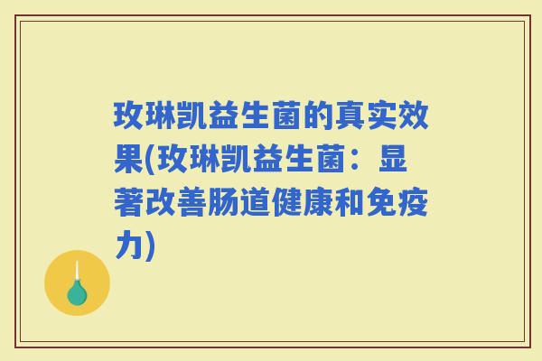 玫琳凯益生菌的真实效果(玫琳凯益生菌:显著改善肠道健康和力) 玫琳凯益生菌的真实效果(玫琳凯益生菌:显著改善肠道健康和力)