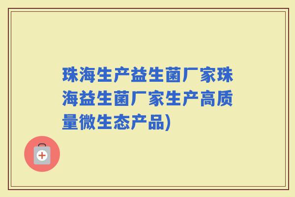 珠海生产益生菌厂家珠海益生菌厂家生产高质量微生态产品) 珠海生产益生菌厂家珠海益生菌厂家生产高质量微生态产品)
