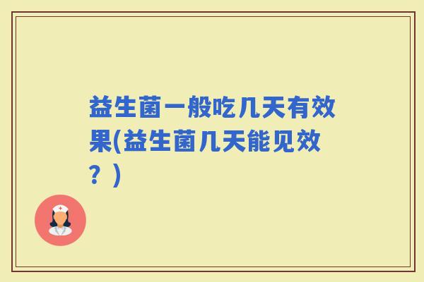 益生菌一般吃几天有效果(益生菌几天能见效？)
