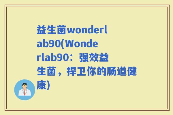 益生菌wonderlab90(Wonderlab90：强效益生菌，捍卫你的肠道健康)