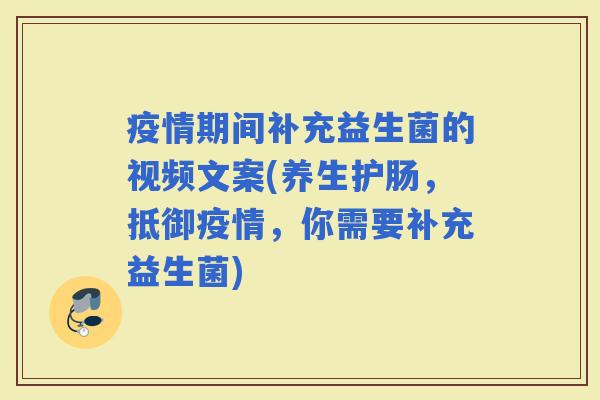 疫情期间补充益生菌的视频文案(养生护肠，抵御疫情，你需要补充益生菌)