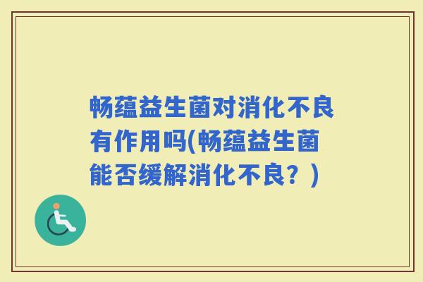 畅蕴益生菌对有作用吗(畅蕴益生菌能否缓解？)