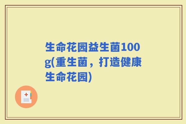 生命花园益生菌100g(重生菌，打造健康生命花园)