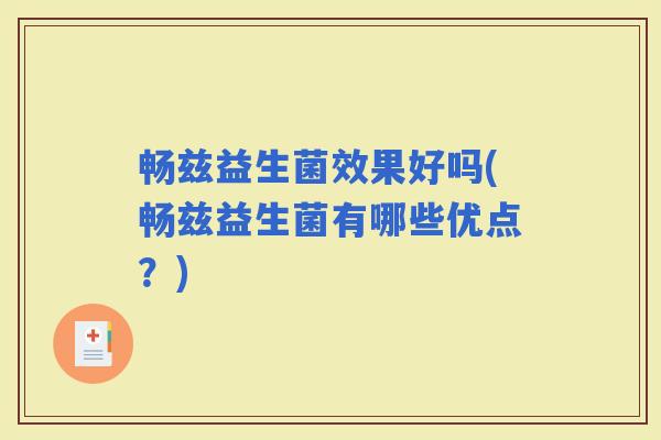 畅兹益生菌效果好吗(畅兹益生菌有哪些优点？)