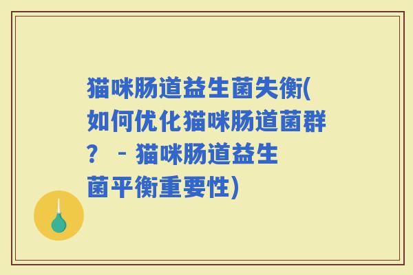 猫咪肠道益生菌失衡(如何优化猫咪肠道菌群？ - 猫咪肠道益生菌平衡重要性)